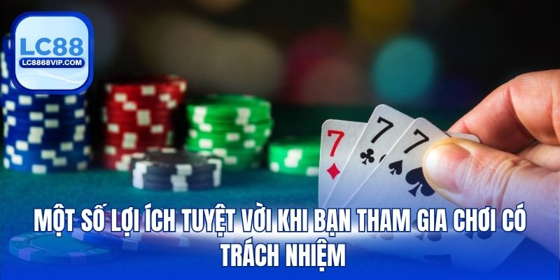Một số lợi ích tuyệt vời khi bạn tham gia chơi có trách nhiệm