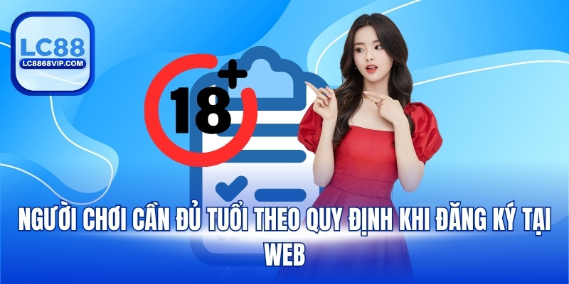 Người chơi cần đủ tuổi theo quy định khi đăng ký tại web